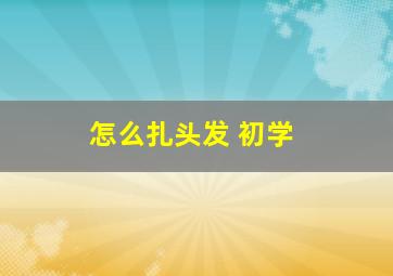 怎么扎头发 初学